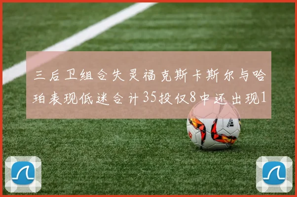三后卫组合失灵福克斯卡斯尔与哈珀表现低迷合计35投仅8中还出现10次失误