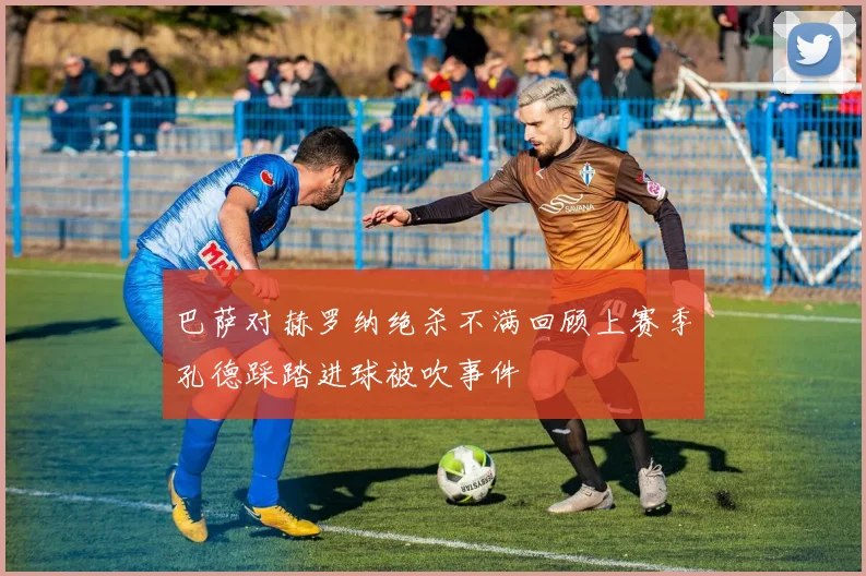 巴萨对赫罗纳绝杀不满回顾上赛季孔德踩踏进球被吹事件