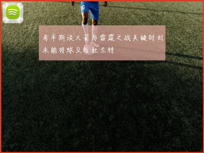 考辛斯谈火箭与雷霆之战关键时刻未能将球交给杜兰特