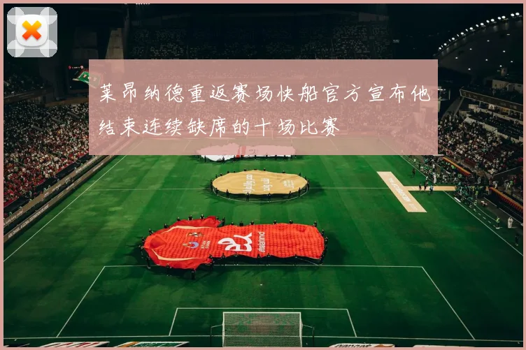 莱昂纳德重返赛场快船官方宣布他结束连续缺席的十场比赛
